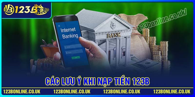Các lưu ý khi nạp tiền vào tài khoản 123B