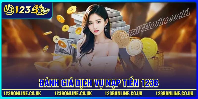 Đánh giá dịch vụ nạp tiền 123B từ người chơi