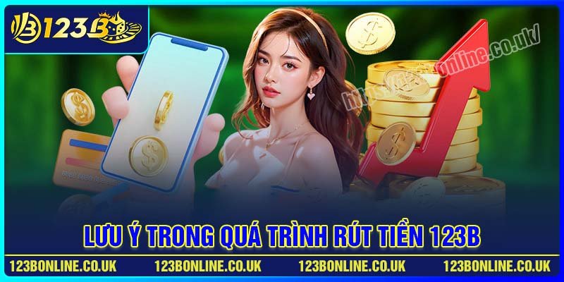 Lưu ý trong quá trình rút tiền 123B cần nắm