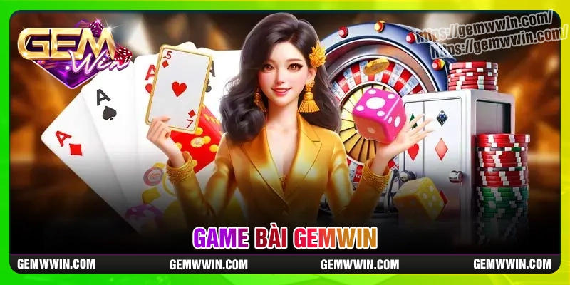 game-bai-gemwin-trai-nghiem-song-bai-truc-tuyen-dinh-cao