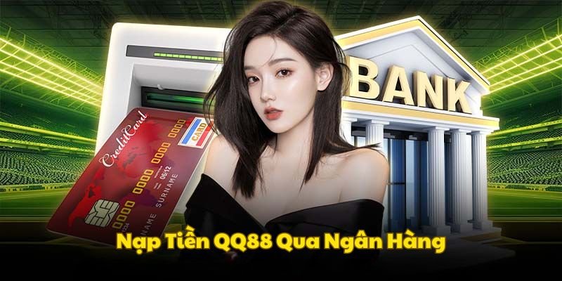 Hướng dẫn nạp vốn cá cược tại QQ88 qua ngân hàng